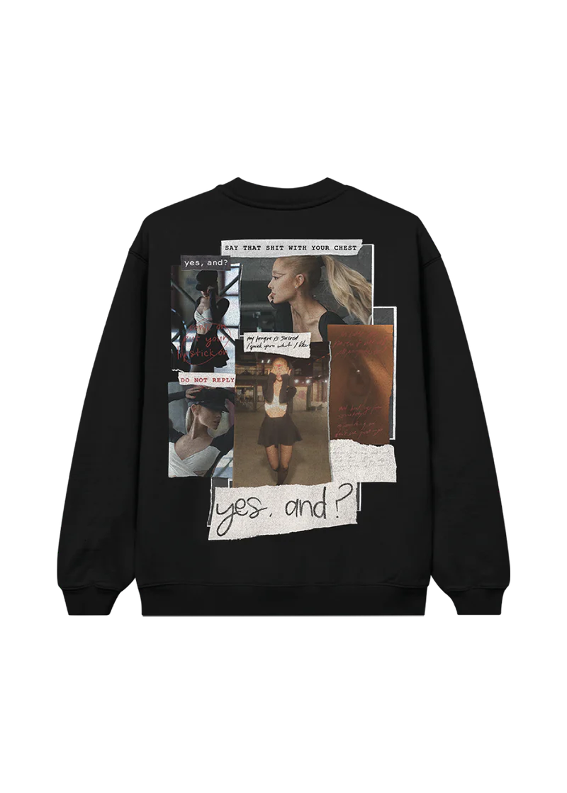 Back of Ariana Grande’s “yes, and?” crewneck featuring a collage-style graphic with photos of Ariana, bold cut-out text like “say that shit with your chest,” and layered visuals from the “yes, and?” era.

